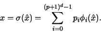 \begin{displaymath}
\sigma(\hat x)=\sum_{i=0}^{(p+1)^d-1}p_i\phi_i(\hat x).
\end{displaymath}