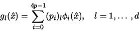 \begin{displaymath}
g_l(\hat x)=\sum_{i=0}^{4p-1}(p_i)_l\phi_i(\hat x), \quad l=1,\ldots,d
\end{displaymath}
