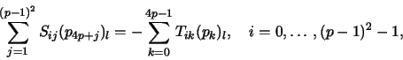 \begin{displaymath}
\sum_{j=1}^{(p-1)^2}S_{ij}(p_{4p+j})_l=-\sum_{k=0}^{4p-1}T_{ik}(p_k)_l, \quad i=0, \ldots, (p-1)^2-1,
\end{displaymath}