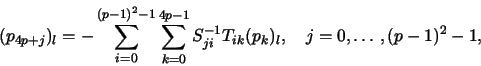 \begin{displaymath}(p_{4p+j})_l=-\sum_{i=0}^{(p-1)^2-1}\sum_{k=0}^{4p-1}S^{-1}_{ji}T_{ik}(p_k)_l, \quad j=0,\ldots,(p-1)^2-1,
\end{displaymath}