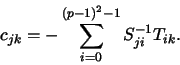 \begin{displaymath}
c_{jk}=-\sum_{i=0}^{(p-1)^2-1}S^{-1}_{ji}T_{ik}.
\end{displaymath}